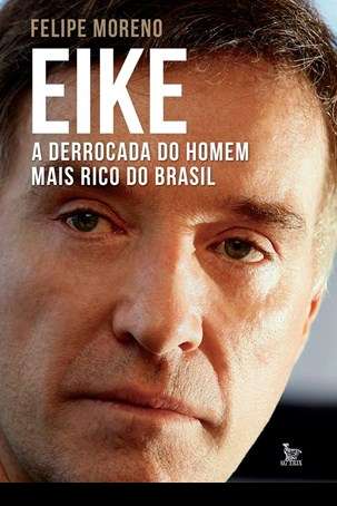 Eike - A Derrocada do Homem Mais Rico do Brasil