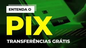 Tudo sobre PIX: entenda como funciona o novo sistema de pagamentos do Banco Central